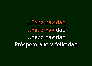 ..Feliz navidad
..Feliz navidad

..Feliz navidad
Prdspero aF1o y felicidad