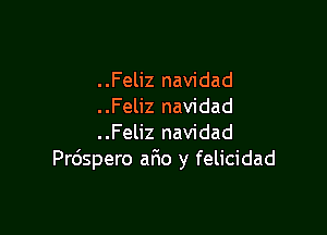 ..Feliz navidad
..Feliz navidad

..Feliz navidad
Prdspero aF1o y felicidad