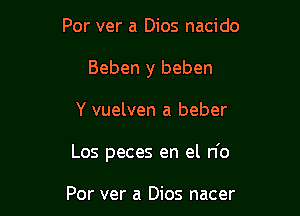 Por ver a Dios nacido
Beben y beben

Y vuelven a beber

Los peces en el do

For ver a Dios nacer