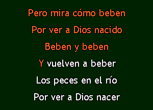 Pero mira c6mo beben
Por ver a Dios nacido
Beben y beben

Y vuelven a beber

Los peces en el do

For ver a Dios nacer