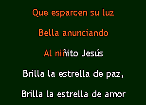 Que esparcen su luz
Bella anunciando
Al nir'iito Jesus

Brilla la estrella de paz,

Bn'lla la estrella de amor l