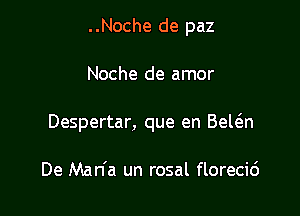 ..Noche de paz

Noche de amor

Despertar, que en Bewn

De Man'a un rosal florecic')