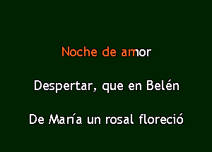 Noche de amor

Despertar, que en Bewn

De Man'a un rosal florecic')