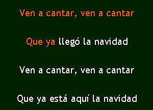 Ven a cantar, ven a cantar
Que ya llegc') la navidad
Ven a cantar, ven a cantar

Que ya estai aquf la navidad