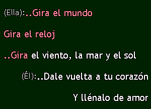 (EllBJI..Gira el mundo

Gira el reloj

..Gira el viento, la mar y el sol

(EI)I..Dale vuelta a tu corazdn

Y ll6.nalo de amor