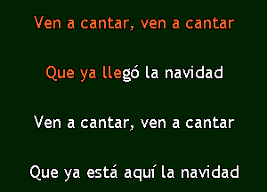 Ven a cantar, ven a cantar
Que ya llegc') la navidad
Ven a cantar, ven a cantar

Que ya estai aquf la navidad