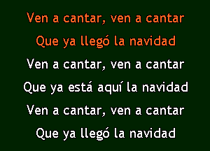 Ven a cantar, ven a cantar
Que ya llegc') la navidad
Ven a cantar, ven a cantar
Que ya estai aquf la navidad
Ven a cantar, ven a cantar

Que ya llegc') la navidad