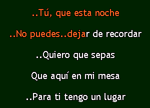 ..TLi, que esta noche

..No puedes..dejar de recordar
..Quiero que sepas

Que aquf en mi mesa

..Para ti tengo un lugar