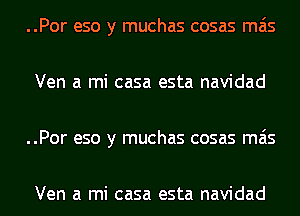 ..Por eso y muchas cosas mas
Ven a mi casa esta navidad
..Por eso y muchas cosas mas

Ven a mi casa esta navidad