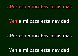 ..Por eso y muchas cosas mas
Ven a mi casa esta navidad
..Por eso y muchas cosas mas

Ven a mi casa esta navidad