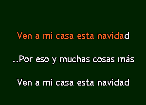 Ven a mi casa esta navidad
..Por eso y muchas cosas mas

Ven a mi casa esta navidad