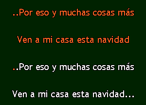 ..Por eso y muchas cosas mas
Ven a mi casa esta navidad
..Por eso y muchas cosas mas

Ven a mi casa esta navidad...