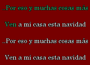 ..P0r eso y muchas cosas mas
Ven a mi casa esta navidad
..P0r eso y muchas cosas mas

Ven a mi casa esta navidad