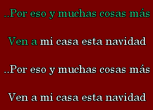 ..P0r eso y muchas cosas mas
Ven a mi casa esta navidad
..P0r eso y muchas cosas mas

Ven a mi casa esta navidad