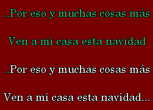 ..P0r eso y muchas cosas mas
Ven a mi casa esta navidad
..P0r eso y muchas cosas mas

Ven a mi casa esta navidad...