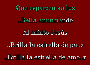 Que esparcen su luz
..Be11a anunciando
Al niflito Jesfls
..Brilla1a estrella de pa..z

..Brilla1a estrella de amo..r