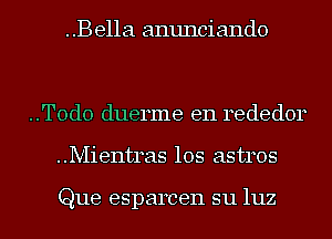 ..Be11a anunciando

..T0d0 duerme e11 rededor
..Mientras los astros

Que esparcen su luz