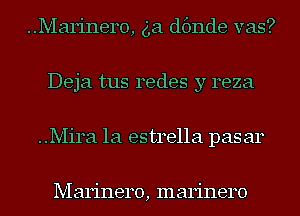 ..Marinero, 6a dfmde vas?
Deja tus redes y reza
..Mira 1a estrella pas ar

Marinero, marinero