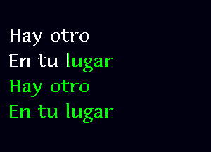 Hay otro
En tu lugar

Hay otro
En tu lugar