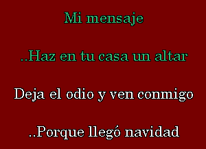 Mi mensaje
..Haz en tu casa un altar
Deja e1 OdiO y ven conmigo

..P0rque llegf) navidad