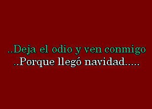 ..Deja e1 OdiO y ven conmigo
..P0rque llegf) navidad .....