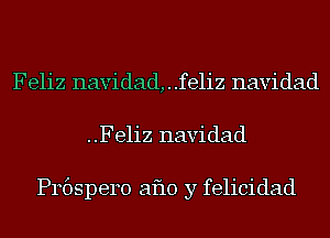 Feliz navidad, . .feliz navidad
..Feliz navidad

Prbspero aflo y felicidad