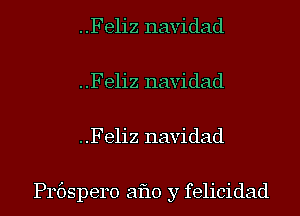 ..Feliz navidad
..Feliz navidad
..Feliz navidad

Prbspero aflo y felicidad