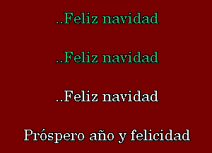 ..Feliz navidad
..Feliz navidad
..Feliz navidad

Prbspero aflo y felicidad