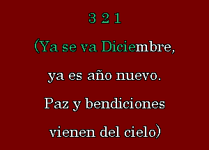 3 2 1
(Ya se va Diciembre,
ya es aflo nuevo.

Paz y bendiciones

vienen del cielo) l