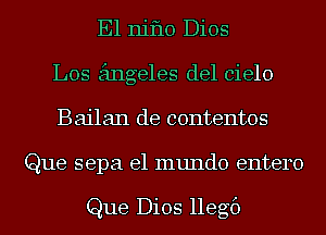 E1 niflo Dios
Los angeles del cielo
Bailan de contentos
Que sepa el mundo entero

Que Dios llegf)