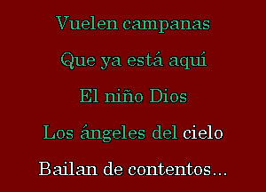 Vuelen campanas
Que ya este'l aqui
E1 nif10 Dios
Los angeles del cielo

Bailan de contentos...