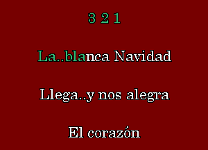 321

La. .blanca Navidad

Llega..y nos alegra

El corazbn