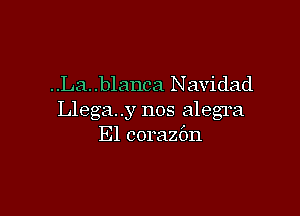 ..La..blanca Navidad

Llega..y nos alegra
E1 corazbn