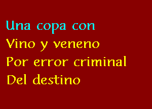 Una copa con
Vino y veneno

Por error criminal
Del destino