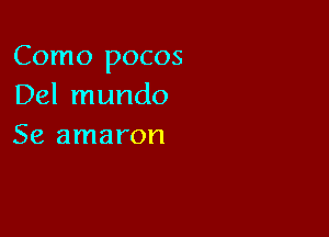 Como pocos
Del mundo

Se amaron