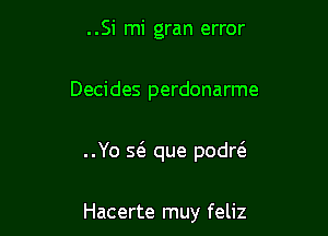 ..Si mi gran error

Decides perdonarme

..Yo se' que podw

Hacerte muy feliz