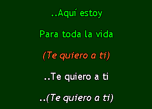 . .Aquf estoy

Para toda la Vida
(Te quiero a ti)

..Te quiero a ti

..(Te quiero a ti)