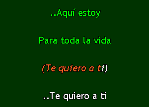 . .Aquf estoy

Para toda la Vida

(Te quiero a ti)

..Te quiero a ti