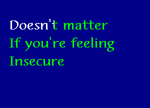 Doesn't matter
IFyouTefkehng

Insecure