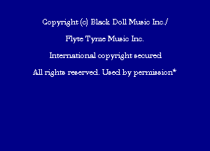 Copyright (c) Black Doll Music Incl
Flync Tymc Music Inc
hman'onsl copyright secured

All rights moaned. Used by pcrminion