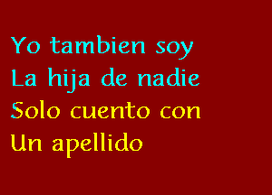 Yo tambien soy
La hija de nadie

Solo cuento con
Url apellido