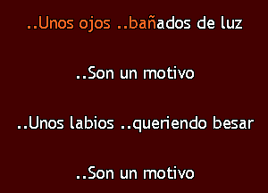 ..Unos ojos ..baFIados de luz
..Son un motivo
..Unos labios ..queriendo besar

..Son un motivo