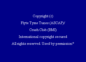 Copyright (c)
Flytc Tyme Tunes (ASCAPyf
Crush Club (BM!)

Intemauoml copynght secured

All rights reserved Used by pennission'