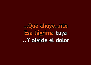 ..Que ahuye..nte

Esa laigrima tuya
..Y olvide el dolor