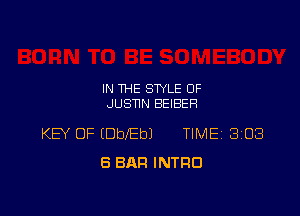IN THE STYLE OF
JUSNN BEIBEH

KB OF (DbebJ TIMEI 8103
8 BAR INTRO