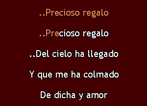 . .Precioso regalo

. .Precioso regalo

..Del cielo ha llegado

Y que me ha colmado

De dicha y amor