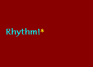 Rhythm?k