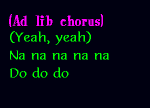 (Yeah, yeah)

Na na na na na
Do do do