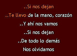 ..Si nos dejan
..Te llevo de la mano, corazc'm

..Y ahf nos vamos

..Si nos dejan

..De todo lo demas

Nos olvidamos