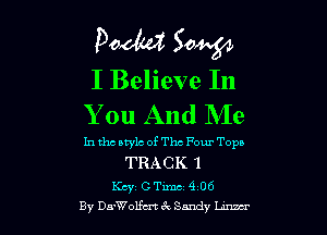 Doom Saw
I Believe In
You And Me

In the stylc of The Four Tops

TRACK 1

Kay CTimc 9 06
By Da-Wolfu't 6t Sandy Lunar